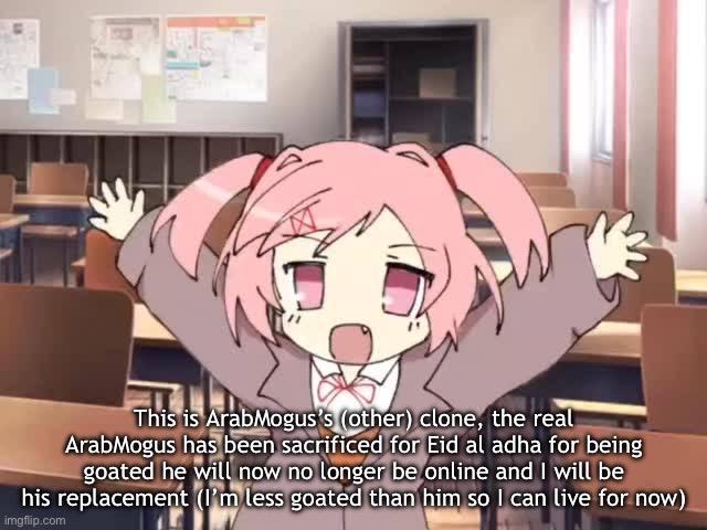 2000s Moe Natsuki | This is ArabMogus’s (other) clone, the real ArabMogus has been sacrificed for Eid al adha for being goated he will now no longer be online and I will be his replacement (I’m less goated than him so I can live for now) | image tagged in 2000s moe natsuki | made w/ Imgflip meme maker