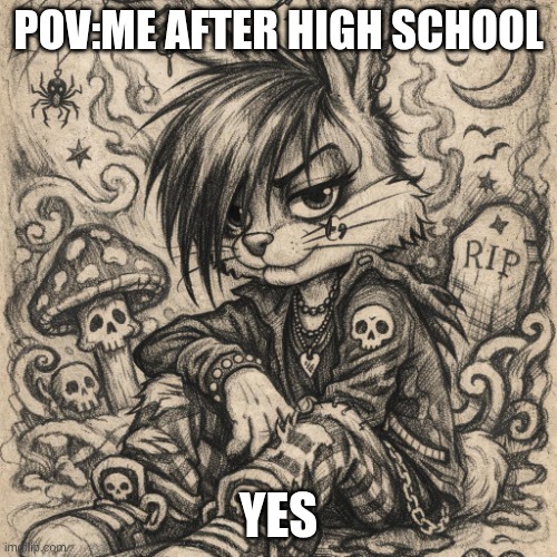 pov:me after high school; yes | image tagged in emo bugs buny | made w/ Imgflip meme maker