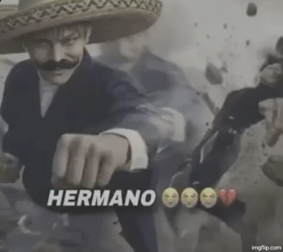 image tagged in hermano | made w/ Imgflip meme maker