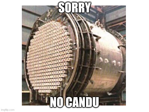 Candu reactor joke | Sorry; No candu | image tagged in canada,nuclear | made w/ Imgflip meme maker