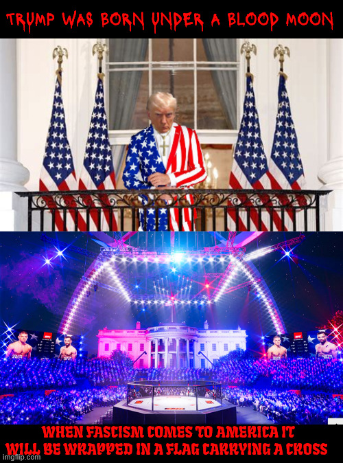 Antichrist's birthday more taxes wasted | Trump was born under a blood moon; When fascism comes to America it will be wrapped in a flag carrying a cross | image tagged in antichrist's birthday more taxes wasted,aw no military parade like a dictator should,ufc match,june 14th 2026,fight to the death | made w/ Imgflip meme maker