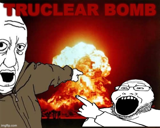 TRUCLEAR BOMB | TRUCLEAR BOMB | made w/ Imgflip meme maker
