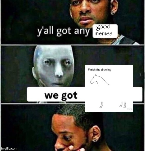 stream rn | good memes | image tagged in yall got any | made w/ Imgflip meme maker