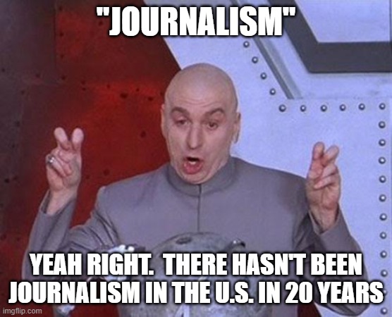 Dr Evil Laser Meme | "journalism" yeah right.  There hasn't been journalism in the U.S. in 20 years | image tagged in memes,dr evil laser | made w/ Imgflip meme maker