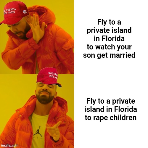 Conservatives have no respect for the institution of marriage | Fly to a private island in Florida to watch your son get married; Fly to a private island in Florida to rape children | image tagged in maga drake,scumbag republicans,terrorists,trailer trash,conservative hypocrisy,pedophiles | made w/ Imgflip meme maker