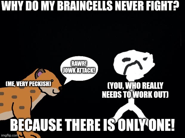 asspki.jpg | Why do my braincells never fight? Because there is only one! | image tagged in asspki jpg | made w/ Imgflip meme maker
