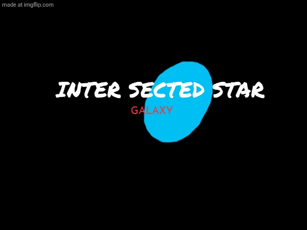 Inter Sected Star Galaxy | inter sected star; Galaxy | image tagged in super mario galaxy,sonic the hedgehog | made w/ Imgflip meme maker