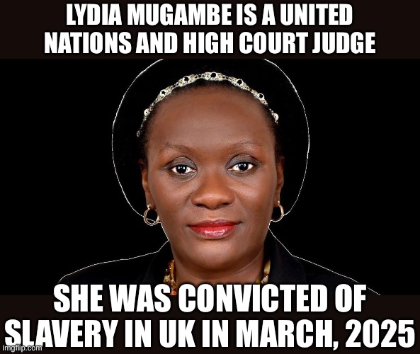 Lydia Mugambe is a United Nations and High Court judge She was convicted of slavery in UK in March, 2025 | made w/ Imgflip meme maker