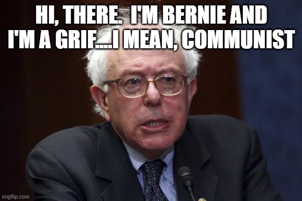 Bernie Sanders | hi, there.  I'm Bernie and I'm a grif....I mean, Communist | image tagged in bernie sanders | made w/ Imgflip meme maker
