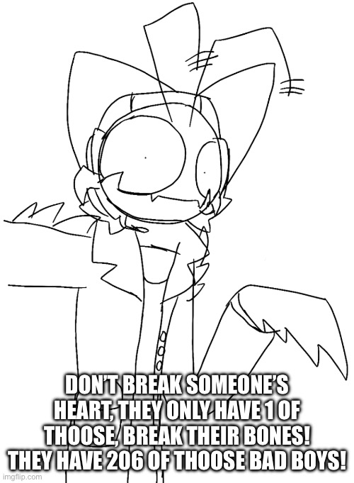 Bad advice :) | Don’t break someone’s heart, they only have 1 of thoose, break their bones! They have 206 of thoose bad boys! | image tagged in crazy phillip | made w/ Imgflip meme maker