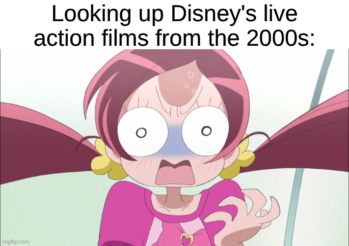 If you thought the 2020s were (so far) rough, check out their output from the 2000s | Looking up Disney's live action films from the 2000s: | image tagged in memes,anime,precure,disney,nostalgia | made w/ Imgflip meme maker