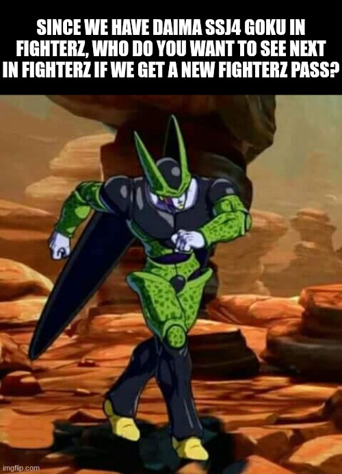 I want to see either ssj3 daima vegeta, gomah (for the dramatic finish) or omega shenrom | Since we have Daima SSJ4 Goku in FighterZ, who do you want to see next in FighterZ if we get a new fighterz pass? | image tagged in dragon ball fighterz cell strut,fighterz | made w/ Imgflip meme maker