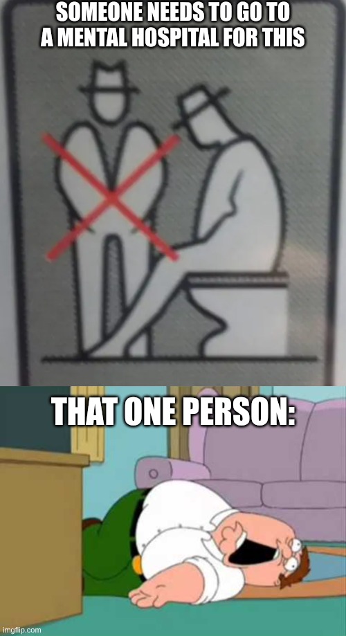someone needs to go to a mental hospital for this; that one person: | image tagged in dead peter griffin | made w/ Imgflip meme maker