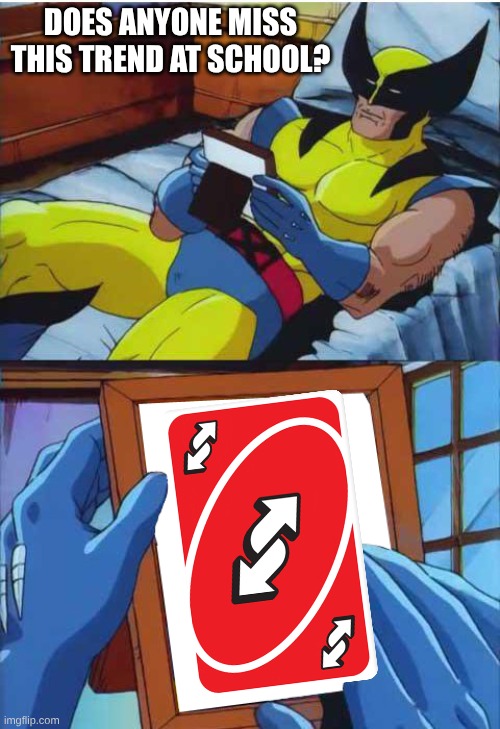 Uno reverse card will live forever!! | Does anyone miss this trend at school? | image tagged in wolverine remember | made w/ Imgflip meme maker