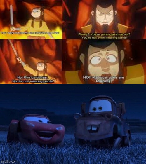 McQueen and Mater laughing at the Avatar last Airbender "You're not wearing any pants" | image tagged in lightning mcqueen and mater laugh at what | made w/ Imgflip meme maker