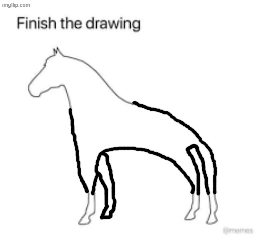 horse | image tagged in finish the drawing,horse,memes | made w/ Imgflip meme maker