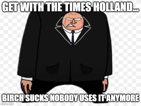 Get with the times bro | get with the times holland... Birch sucks nobody uses it anymore | image tagged in kingpin,birch,minecraft,get with the times | made w/ Imgflip meme maker