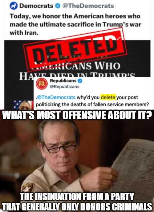 What's most offensive about it? The Insinuation from a party that generally only honors criminals | image tagged in no country for old men tommy lee jones,democrats,iran,memorial day,politics | made w/ Imgflip meme maker