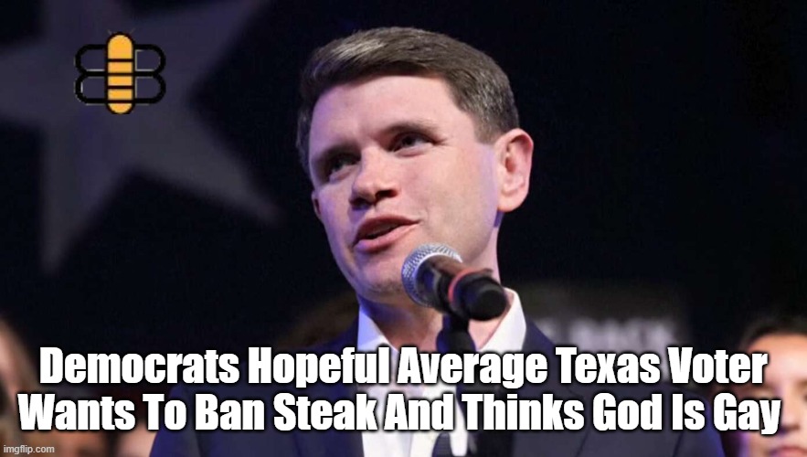 Democrats Hopeful Average Texas Voter Wants To Ban Steak And Thinks God Is Gay | made w/ Imgflip meme maker
