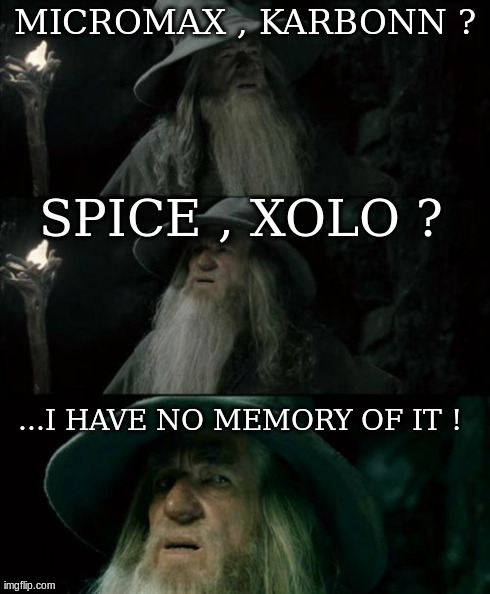 Confused Gandalf | MICROMAX , KARBONN ? ...I HAVE NO MEMORY OF IT ! SPICE , XOLO ? | image tagged in memes,confused gandalf | made w/ Imgflip meme maker