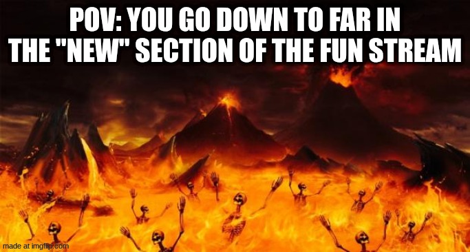 Dude its all cornballs and furries | Pov: You go down to far in the "New" section of the fun stream | image tagged in awful | made w/ Imgflip meme maker