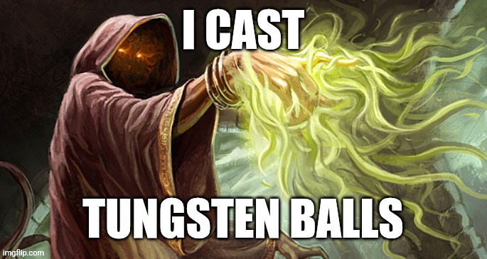 I cast | I CAST; TUNGSTEN BALLS | image tagged in i cast | made w/ Imgflip meme maker