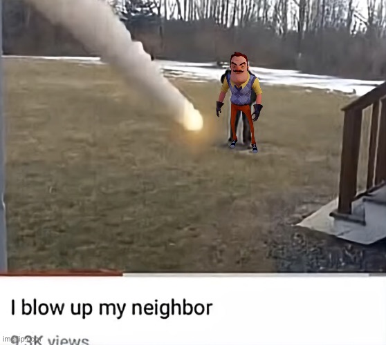 Neighbor | image tagged in neighbor | made w/ Imgflip meme maker