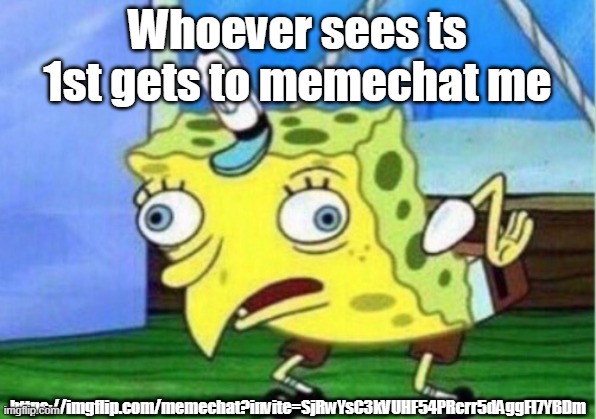 https://imgflip.com/memechat?invite=SjRwYsC3kVUHF54PRcrr5dAggFI7YBDm | Whoever sees ts 1st gets to memechat me; https://imgflip.com/memechat?invite=SjRwYsC3kVUHF54PRcrr5dAggFI7YBDm | image tagged in memes,mocking spongebob | made w/ Imgflip meme maker