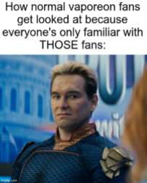Vaporeon Fans | image tagged in memes,funny memes,homelander,the boys,low quality | made w/ Imgflip meme maker