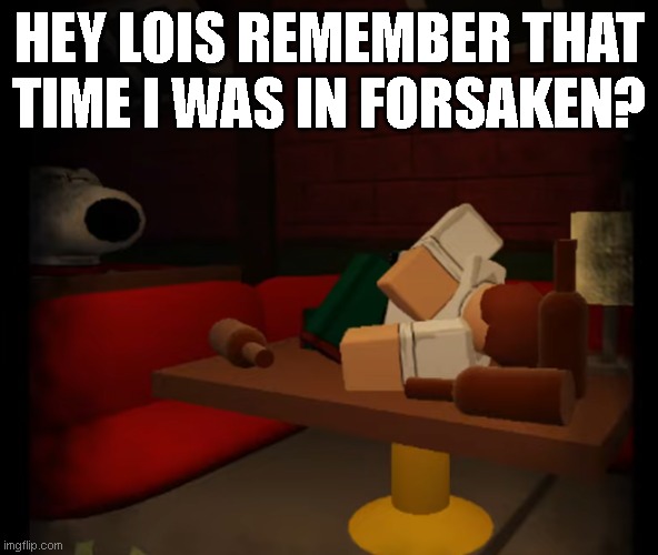 hey lois remember that time i was in forsaken? | made w/ Imgflip meme maker