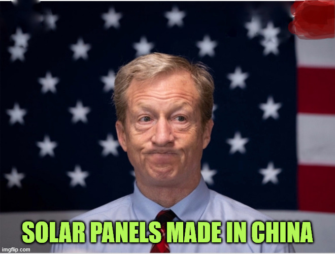 Tom Steyer | Solar panels made in china | image tagged in tom steyer | made w/ Imgflip meme maker