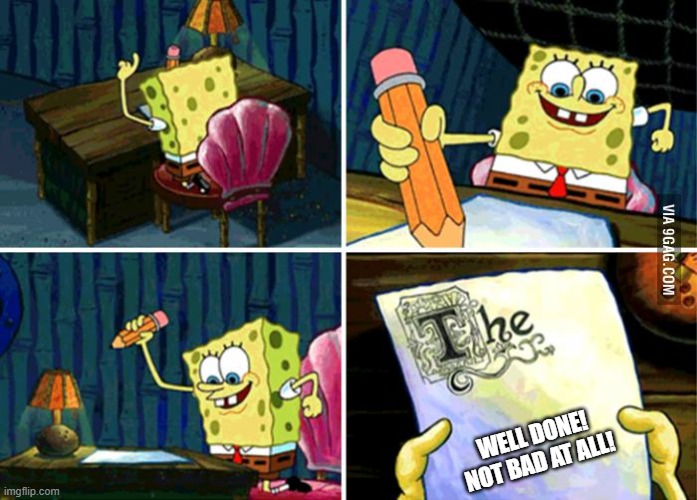 Spongebob essay try | WELL DONE! NOT BAD AT ALL! | image tagged in spongebob essay | made w/ Imgflip meme maker