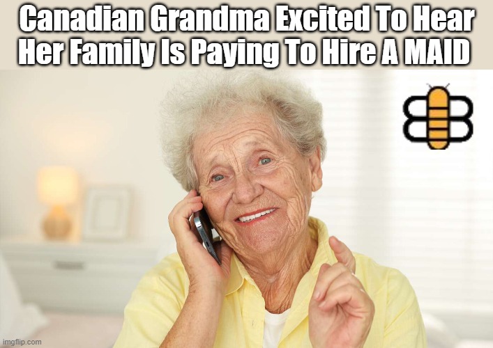 Canadian Grandma Excited To Hear Her Family Is Paying To Hire A MAID | made w/ Imgflip meme maker
