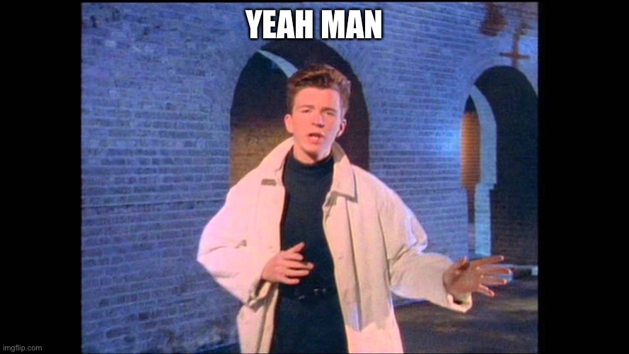 Rickroll | Yeah man | image tagged in rickroll | made w/ Imgflip meme maker