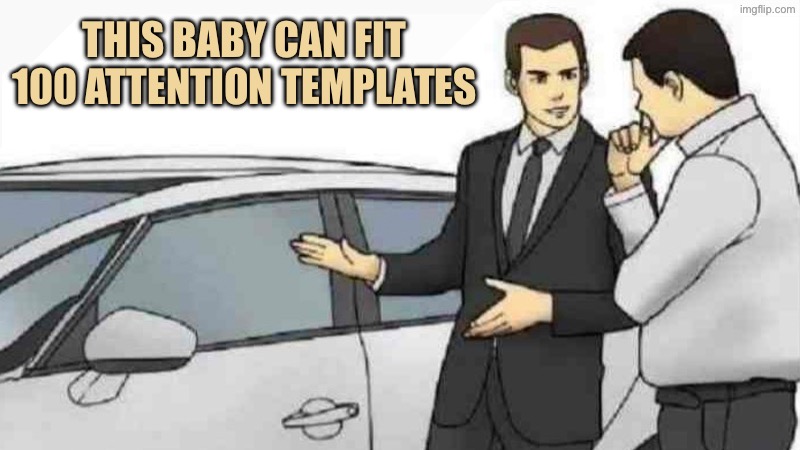 Car Salesman Slaps Roof Of Car | This baby can fit 100 attention templates | image tagged in memes,car salesman slaps roof of car | made w/ Imgflip meme maker