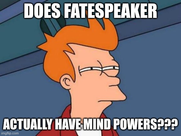 Futurama Fry Meme | does fatespeaker; actually have mind powers??? | image tagged in memes,futurama fry | made w/ Imgflip meme maker
