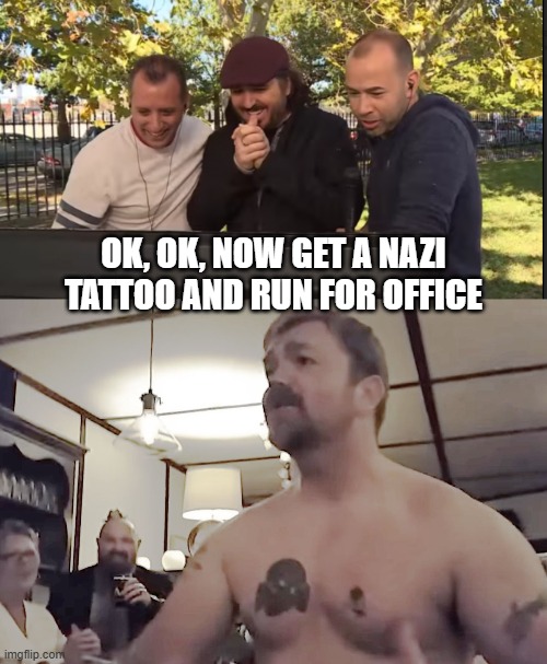 ok, ok, now get a nazi tattoo and run for office | image tagged in impractical jokers,graham platner nazi tattoo | made w/ Imgflip meme maker