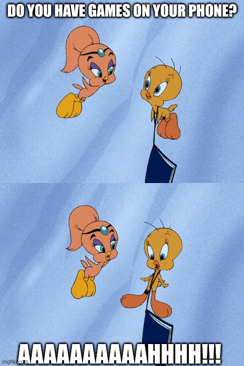 When you go to your friend's house | Do you have games on your phone? AAAAAAAAAAHHHH!!! | image tagged in 13119959 2 jpg,tweety bird,aoogah,friends,phone | made w/ Imgflip meme maker