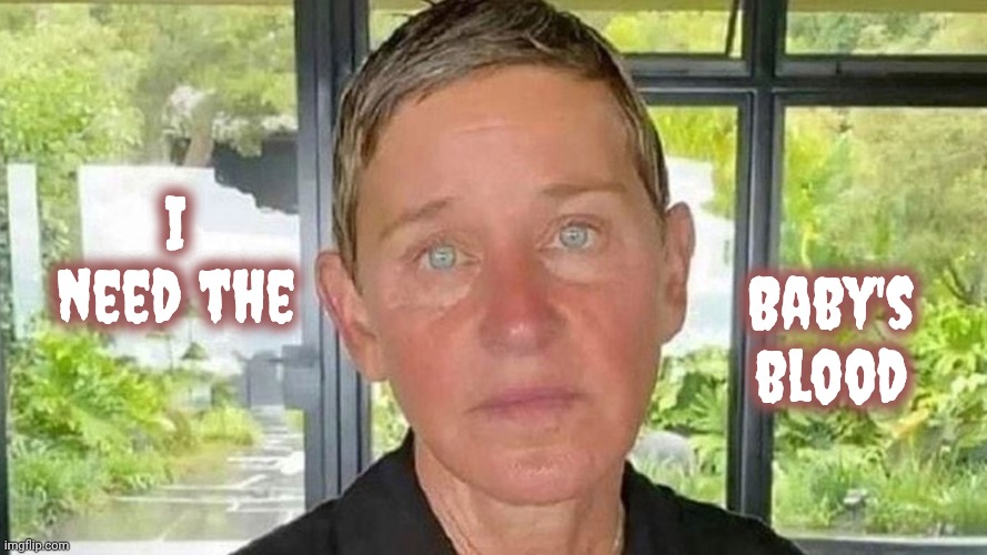I need the Baby's blood | image tagged in ellen degeneres | made w/ Imgflip meme maker
