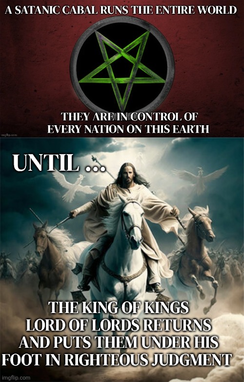 New World Order | Until ... The King of Kings Lord of Lords returns and puts them under his foot in Righteous Judgment | image tagged in asv5ak jpg | made w/ Imgflip meme maker