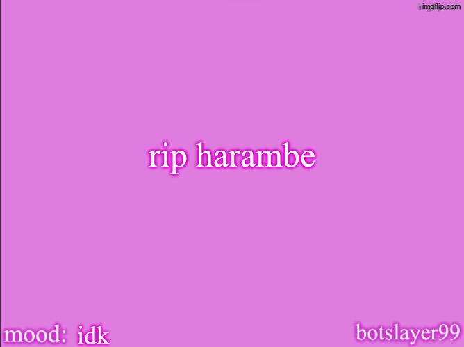 botslayer announcement temp v2 | rip harambe; idk | image tagged in botslayer announcement temp v2 | made w/ Imgflip meme maker