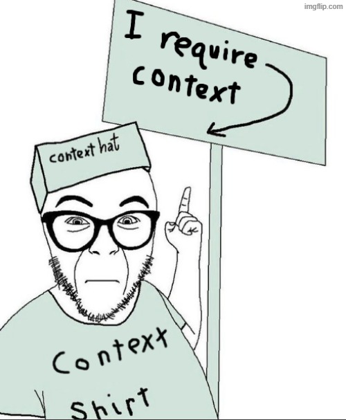 image tagged in i require context | made w/ Imgflip meme maker