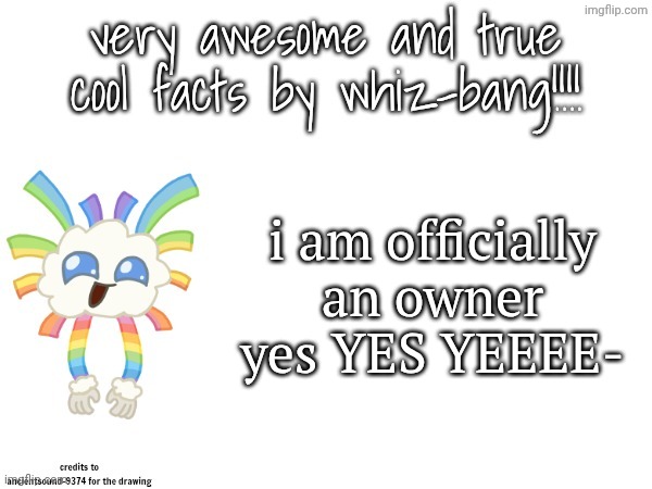 very awesome and true cool facts by whiz-bang | i am officially an owner yes YES YEEEE- | image tagged in very awesome and true cool facts by whiz-bang,fun facts,fun fact,im cool noa,sorry i meant now | made w/ Imgflip meme maker