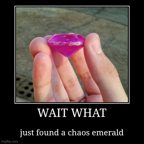 WAIT WHAT | just found a chaos emerald | image tagged in funny,demotivationals | made w/ Imgflip demotivational maker