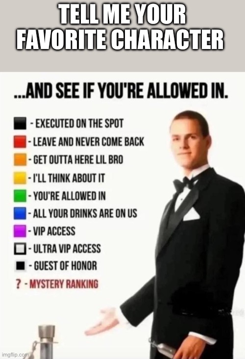And see if you're allowed in | Tell me your favorite character | image tagged in and see if you're allowed in | made w/ Imgflip meme maker