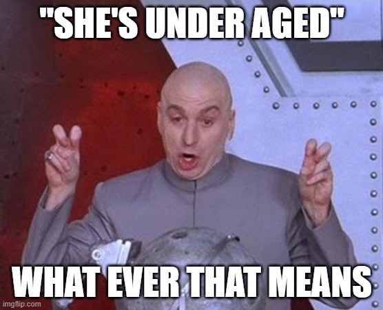 Dr Evil Laser Meme | "she's under aged"; what ever that means | image tagged in memes,dr evil laser | made w/ Imgflip meme maker