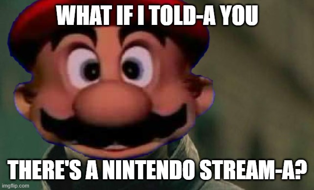 since all here's been about games like roblox and minecraft | what if i told-a you; there's a nintendo stream-a? | image tagged in nintendo,matrix morpheus,what if i told you,memes,i'll have you know,mario head | made w/ Imgflip meme maker
