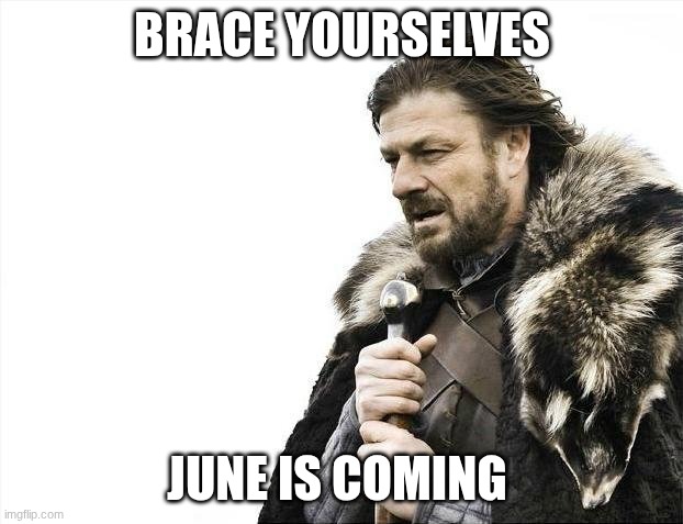 Brace Yourselves X is Coming Meme | brace yourselves June is coming | image tagged in memes,brace yourselves x is coming | made w/ Imgflip meme maker