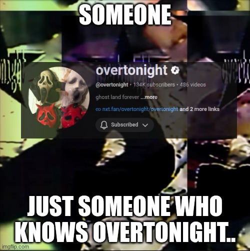 if you know over to night comment on this | someone; just someone who knows overtonight.. | image tagged in over,to,night | made w/ Imgflip meme maker