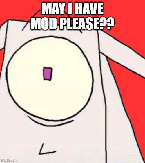 I'm just asking | May I have mod please?? | image tagged in fold get trolled | made w/ Imgflip meme maker